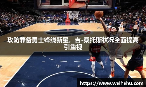 攻防兼备勇士锋线新星，吉-桑托斯状况全面提高引重视