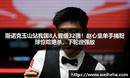 斯诺克玉山站我国8人晋级32强！赵心童单手捅粉球惊险绝杀，下轮迎强敌